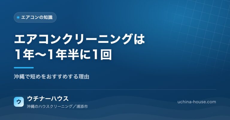 エアコンクリーニングの頻度は？沖縄では「1年〜1年半に1回」をおすすめする理由｜ウチナーハウス