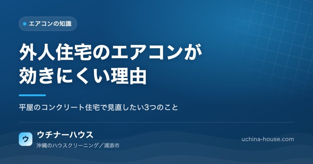 外人住宅のエアコンが効きにくいと感じたら。平屋のコンクリート住宅で見直したい3つのこと|ウチナーハウス