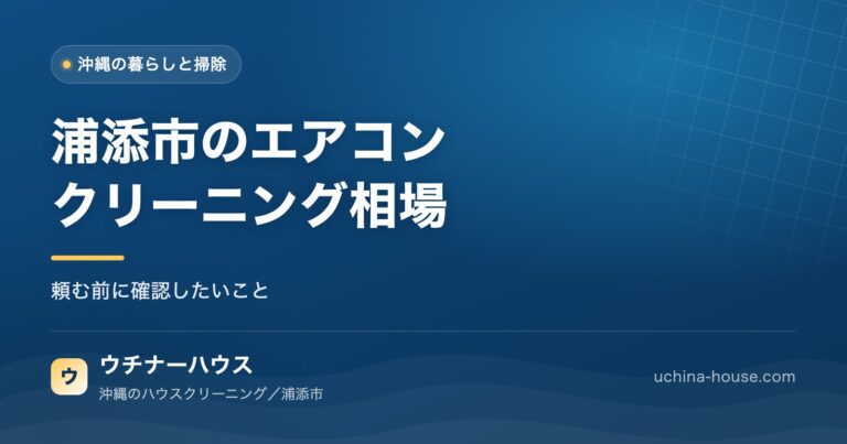 浦添市のエアコンクリーニング相場と、頼む前に確認したいこと｜ウチナーハウス